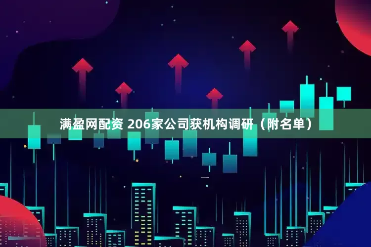 满盈网配资 206家公司获机构调研（附名单）