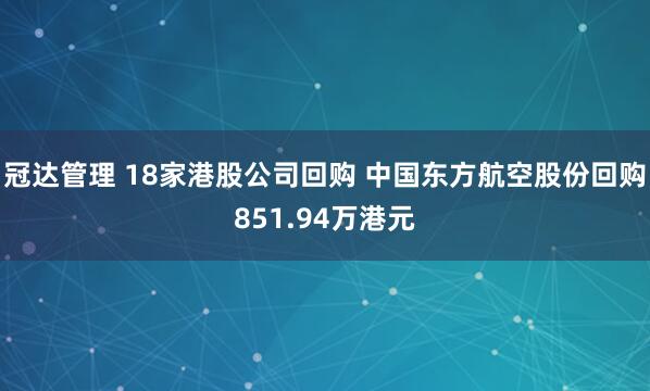 冠达管理 18家港股公司回购 中国东方航空股份回购851.94万港元
