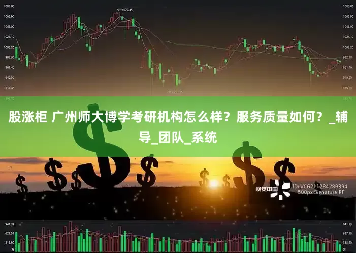 股涨柜 广州师大博学考研机构怎么样？服务质量如何？_辅导_团队_系统