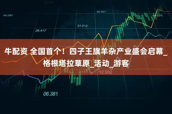 牛配资 全国首个！四子王旗羊杂产业盛会启幕_格根塔拉草原_活动_游客