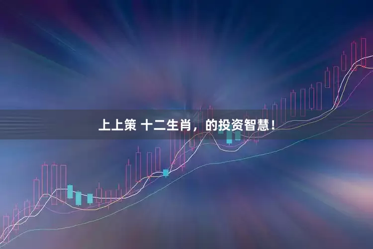 上上策 十二生肖，的投资智慧！