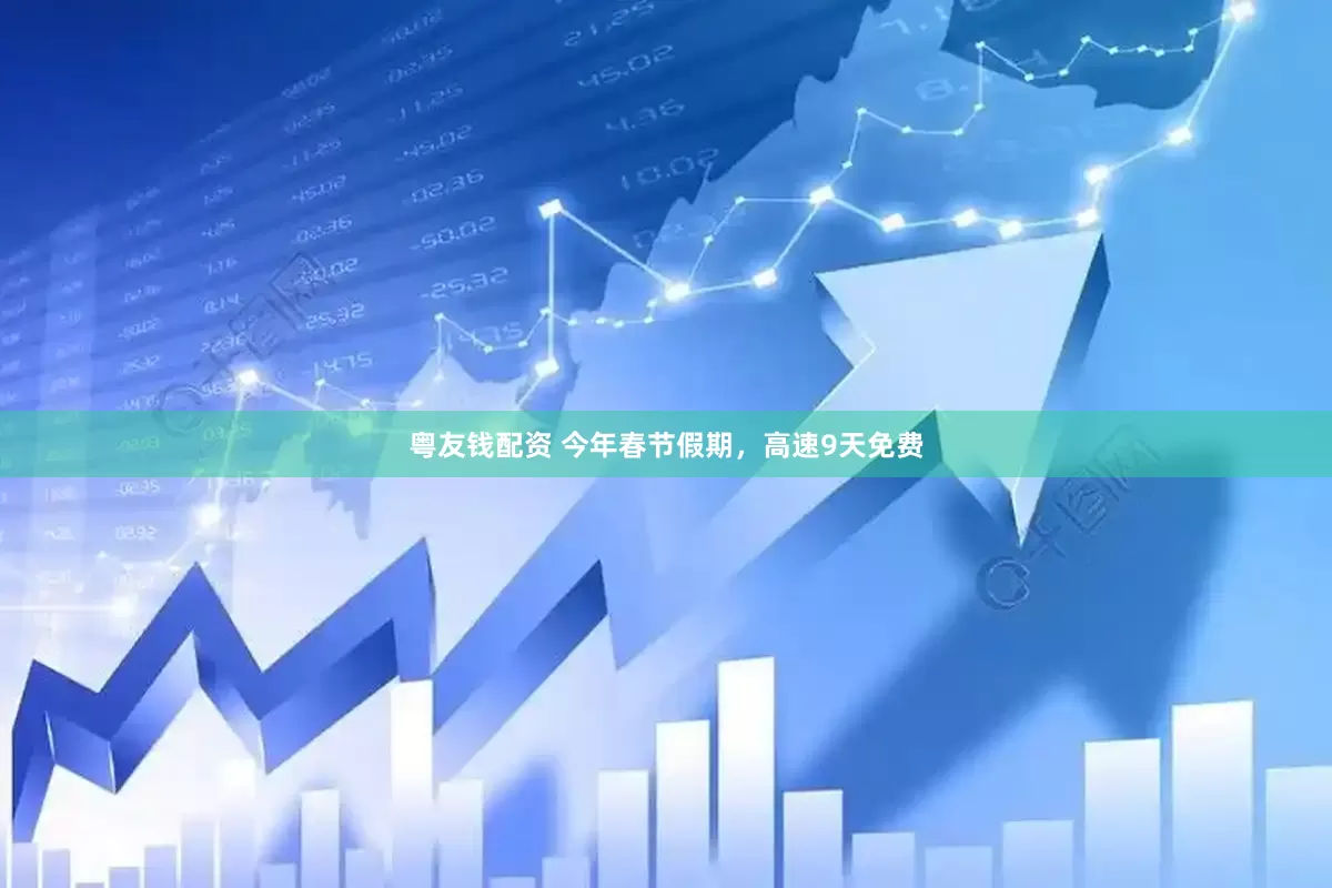 粤友钱配资 今年春节假期，高速9天免费