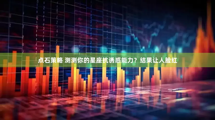 点石策略 测测你的星座抗诱惑能力？结果让人脸红